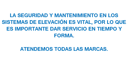 LA SEGURIDAD Y MANTENIMIENTO EN LOS SISTEMAS DE ELEVACIÓN ES VITAL, POR LO QUE ES IMPORTANTE DAR SERVICIO EN TIEMPO Y FORMA. ATENDEMOS TODAS LAS MARCAS.